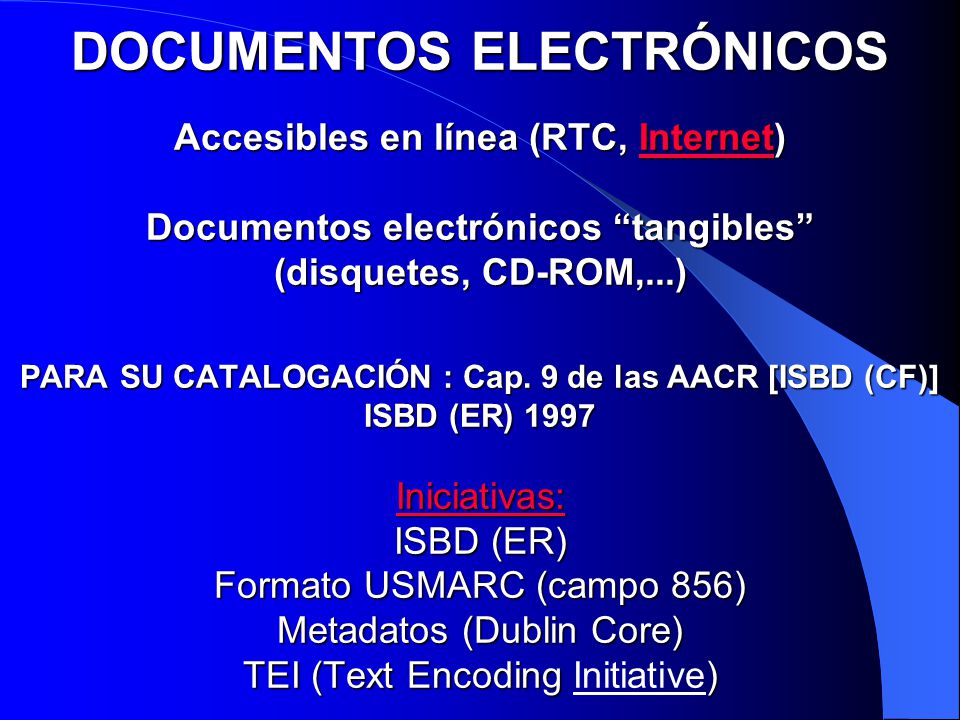 DOCUMENTOS ELECTRÓNICOS Accesibles en línea (RTC, Internet) Documentos electrónicos tangibles (disquetes, CD-ROM,...) PARA SU CATALOGACIÓN : Cap.