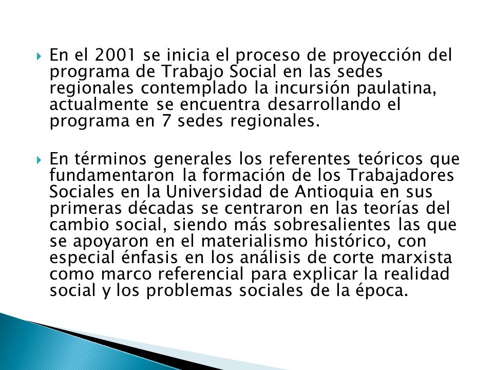 En el 2001 se inicia el proceso de proyección del programa de Trabajo Social en las sedes regionales contemplado la incursión paulatina, actualmente se encuentra desarrollando el programa en 7 sedes regionales.
