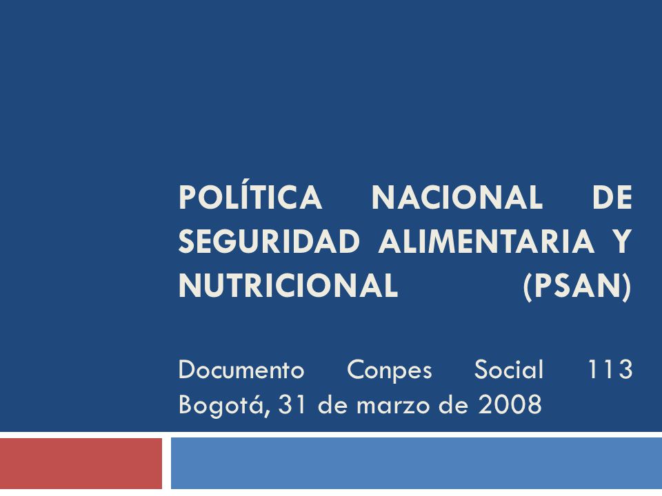 POLÍTICA NACIONAL DE SEGURIDAD ALIMENTARIA Y NUTRICIONAL (PSAN) Documento Conpes Social 113 Bogotá, 31 de marzo de 2008