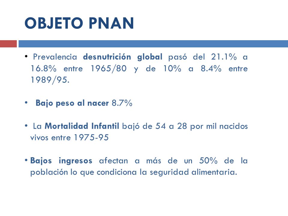 OBJETO PNAN Prevalencia desnutrición global pasó del 21.1% a 16.8% entre 1965/80 y de 10% a 8.4% entre 1989/95.