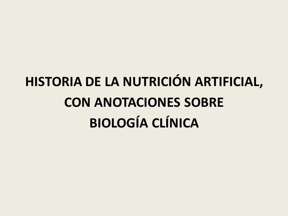 HISTORIA DE LA NUTRICIÓN ARTIFICIAL, CON ANOTACIONES SOBRE BIOLOGÍA CLÍNICA