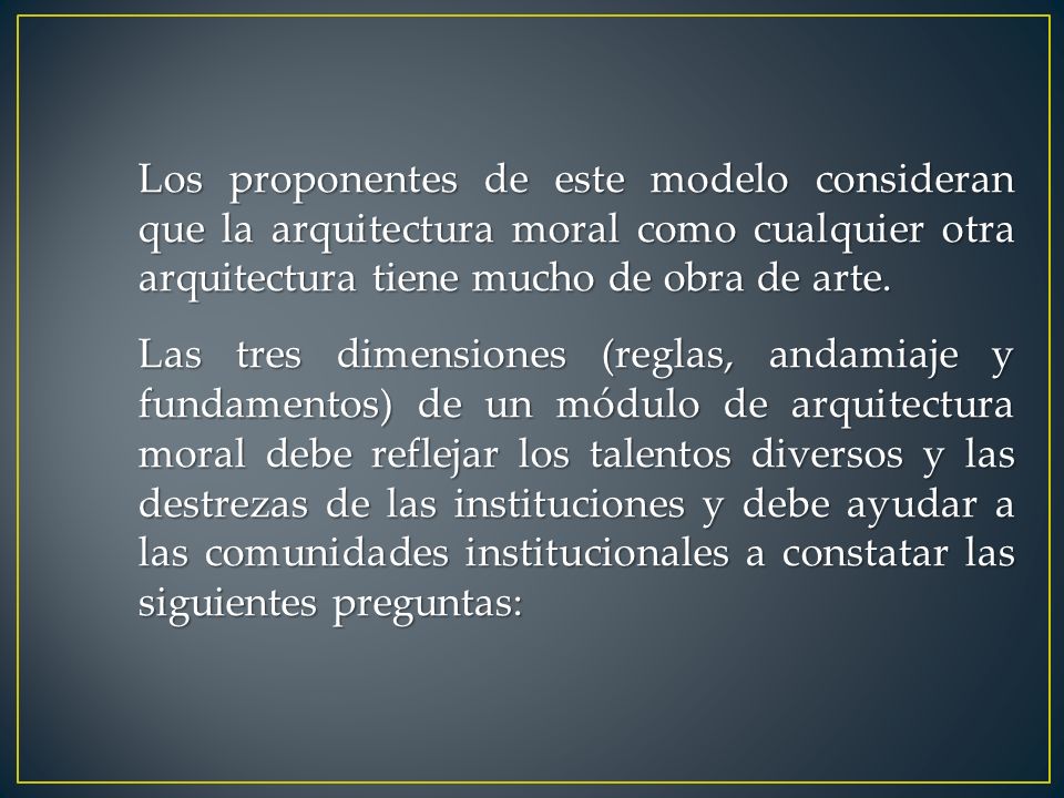 Los proponentes de este modelo consideran que la arquitectura moral como cualquier otra arquitectura tiene mucho de obra de arte.