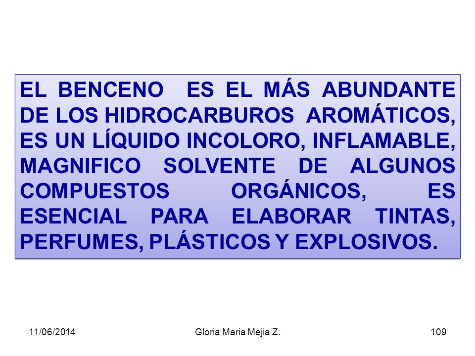 EL BENCENO ES EL MÁS ABUNDANTE DE LOS HIDROCARBUROS AROMÁTICOS, ES UN LÍQUIDO INCOLORO, INFLAMABLE, MAGNIFICO SOLVENTE DE ALGUNOS COMPUESTOS ORGÁNICOS, ES ESENCIAL PARA ELABORAR TINTAS, PERFUMES, PLÁSTICOS Y EXPLOSIVOS.