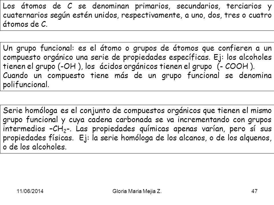 Los átomos de C se denominan primarios, secundarios, terciarios y cuaternarios según estén unidos, respectivamente, a uno, dos, tres o cuatro átomos de C.
