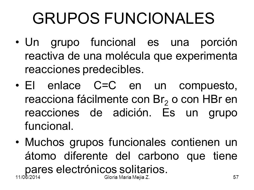 GRUPOS FUNCIONALES Un grupo funcional es una porción reactiva de una molécula que experimenta reacciones predecibles.