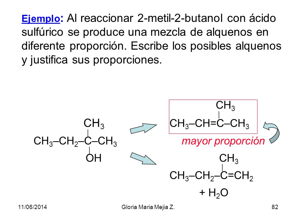 Ejemplo: Al reaccionar 2-metil-2-butanol con ácido sulfúrico se produce una mezcla de alquenos en diferente proporción. Escribe los posibles alquenos y justifica sus proporciones.