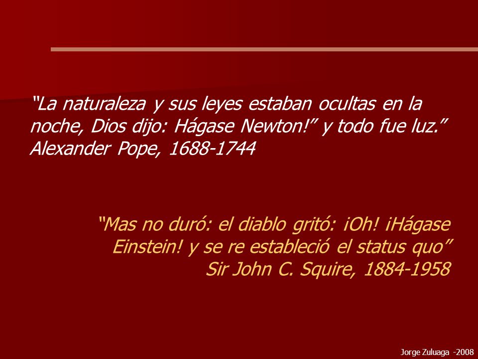 La naturaleza y sus leyes estaban ocultas en la noche, Dios dijo: Hágase Newton! y todo fue luz.