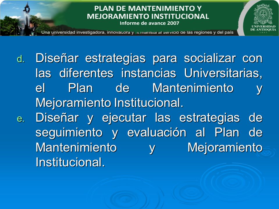 Diseñar estrategias para socializar con las diferentes instancias Universitarias, el Plan de Mantenimiento y Mejoramiento Institucional.