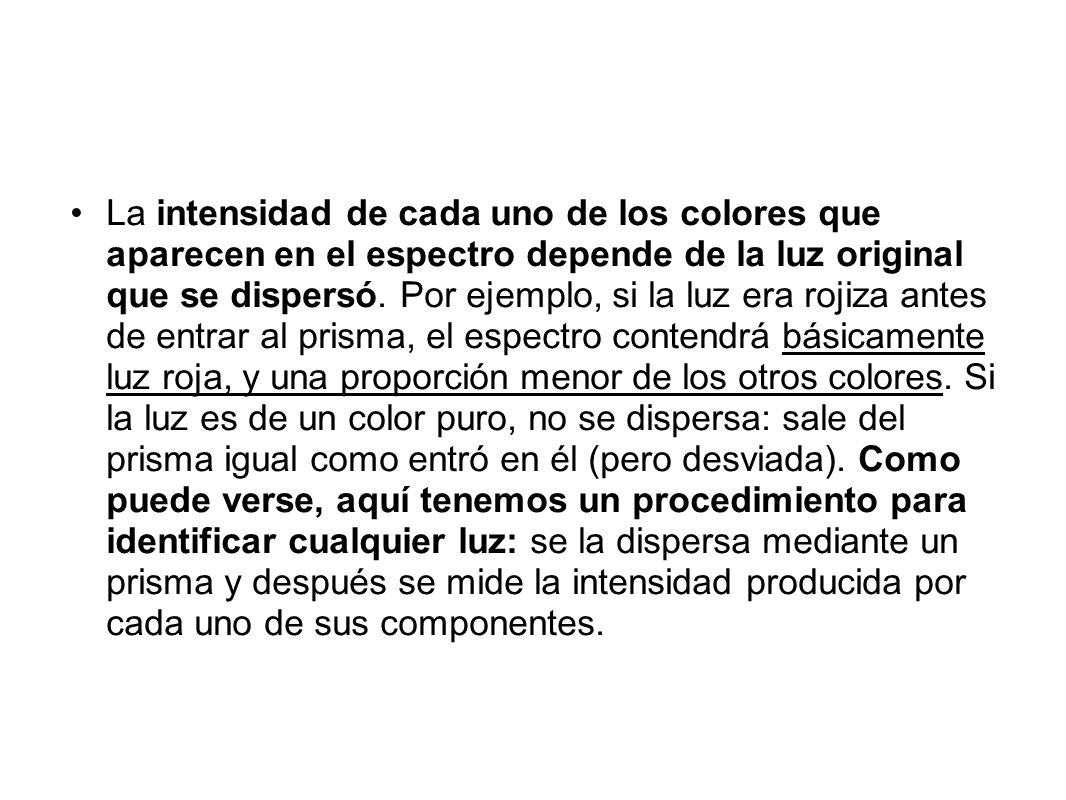 La intensidad de cada uno de los colores que aparecen en el espectro depende de la luz original que se dispersó.