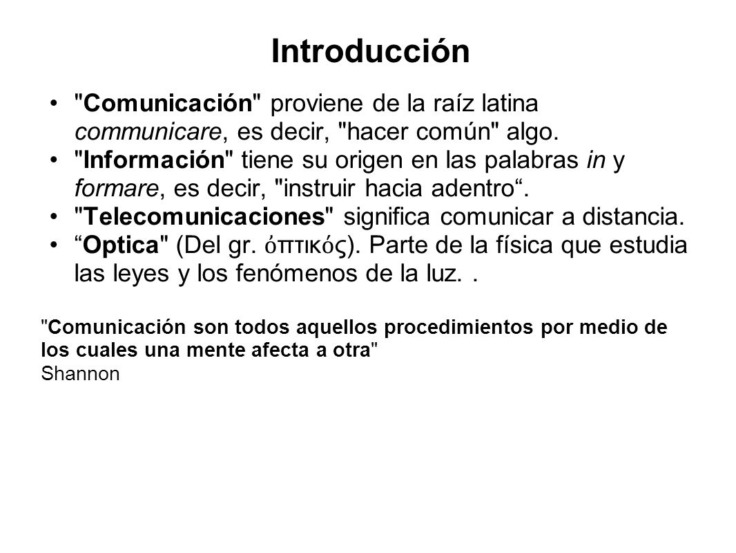 Introducción Comunicación proviene de la raíz latina communicare, es decir, hacer común algo.