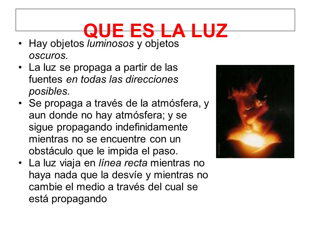 QUE ES LA LUZ Hay objetos luminosos y objetos oscuros.