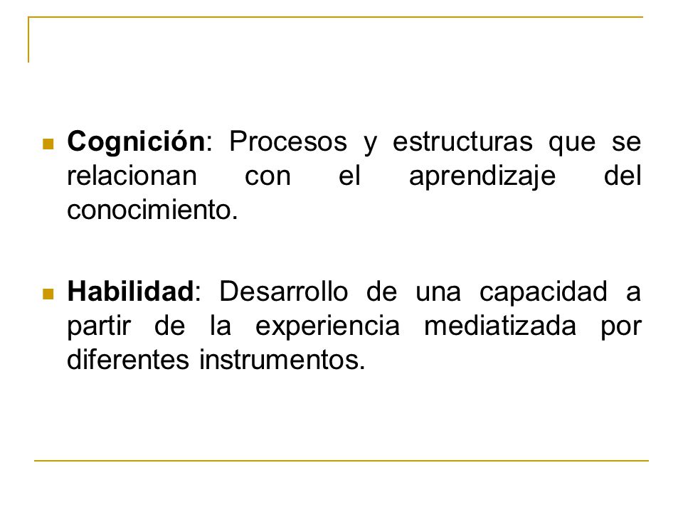 Cognición: Procesos y estructuras que se relacionan con el aprendizaje del conocimiento.