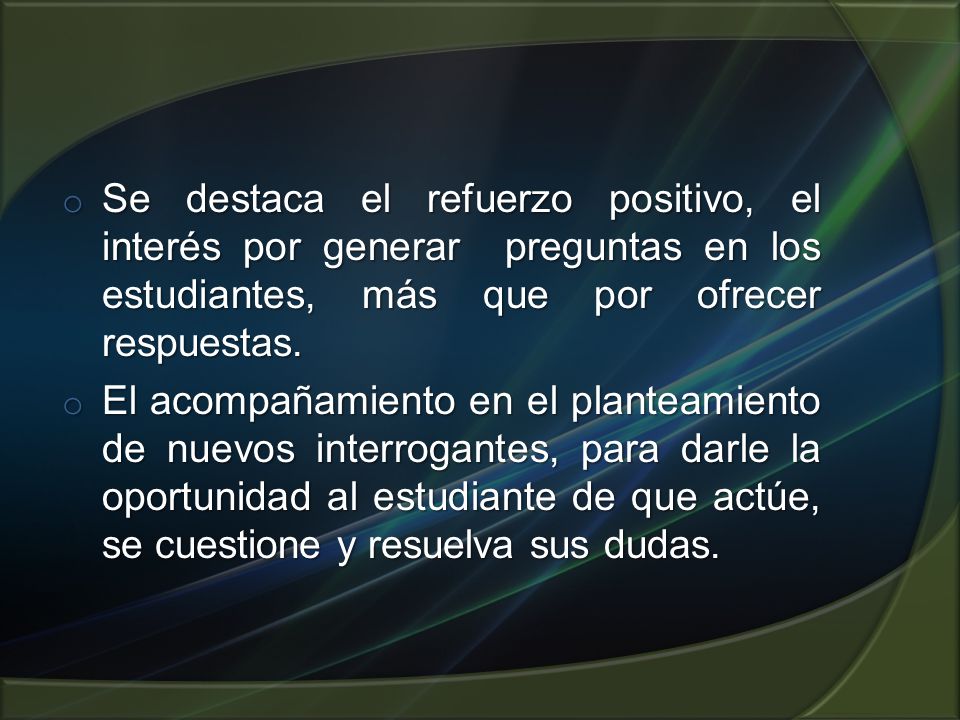 Se destaca el refuerzo positivo, el interés por generar preguntas en los estudiantes, más que por ofrecer respuestas.