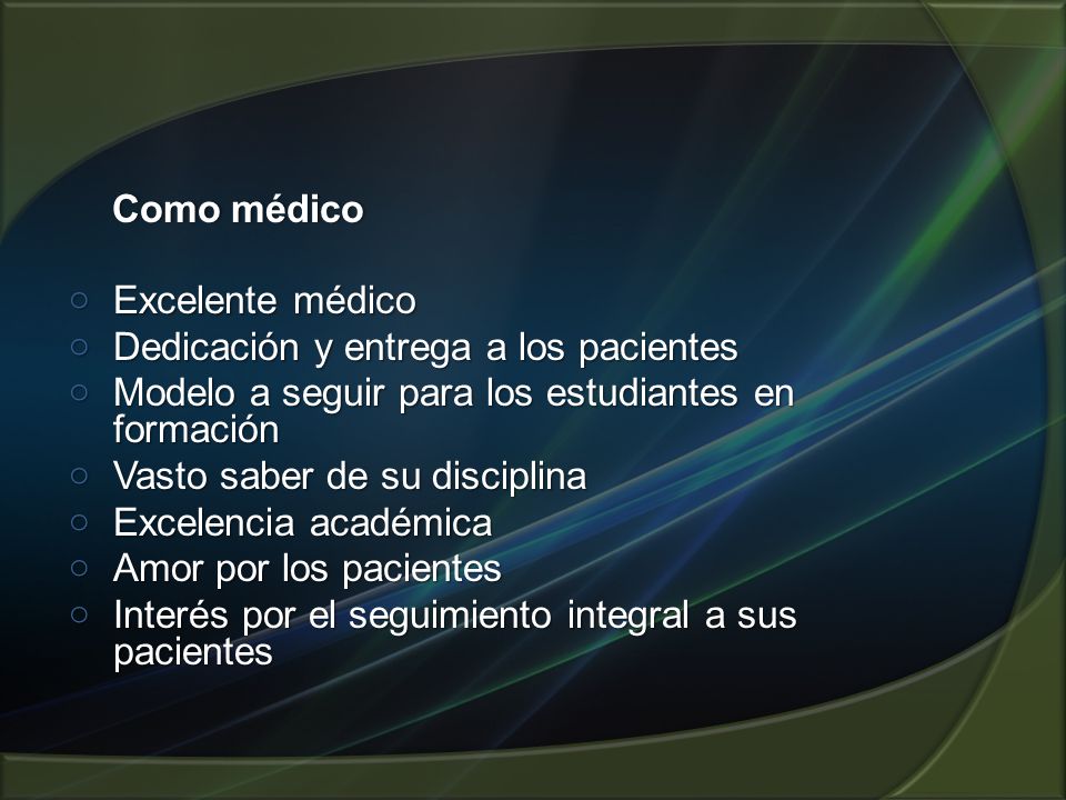 Como médico Excelente médico. Dedicación y entrega a los pacientes. Modelo a seguir para los estudiantes en formación.