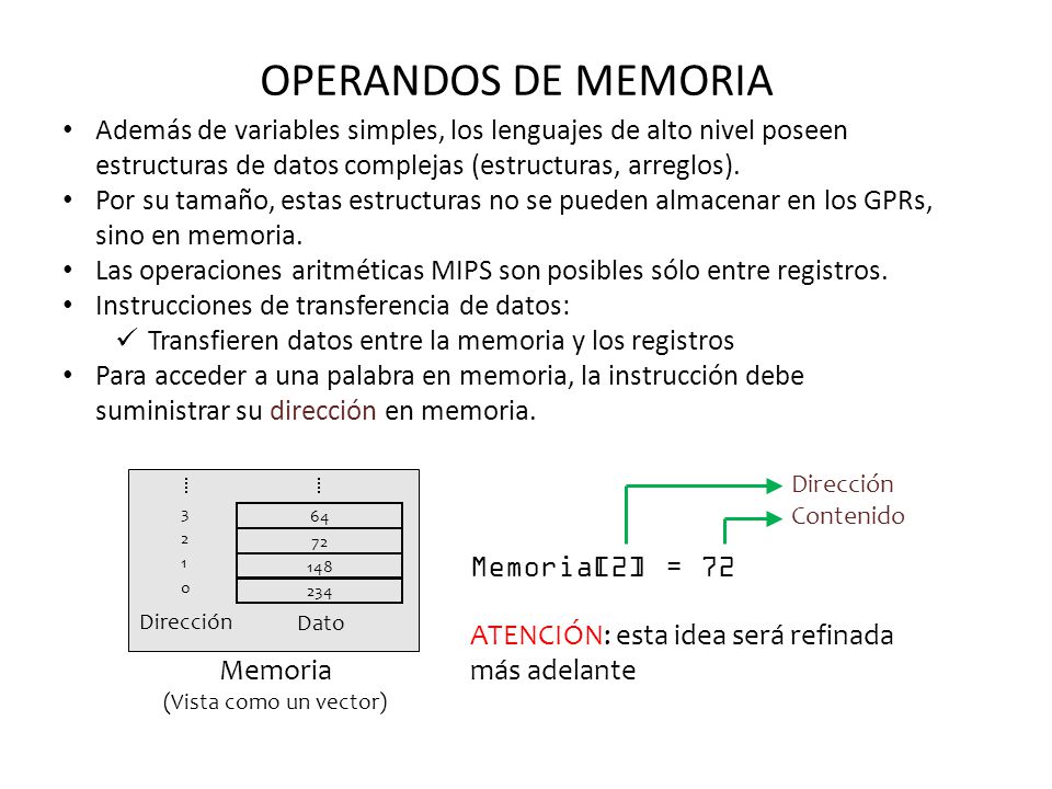 OPERANDOS DE MEMORIA Además de variables simples, los lenguajes de alto nivel poseen estructuras de datos complejas (estructuras, arreglos).