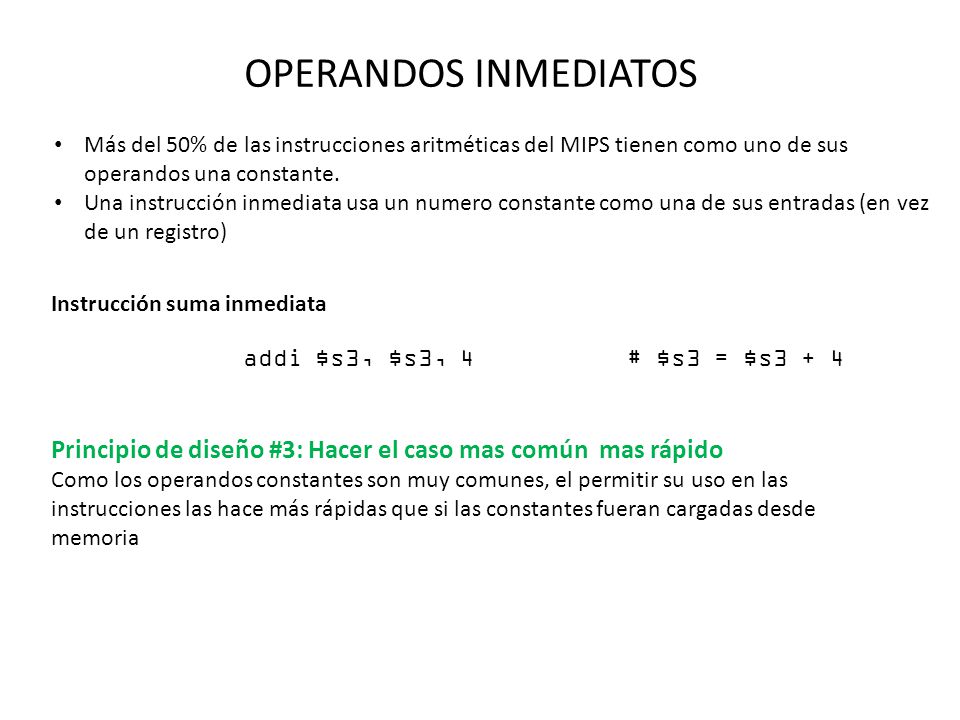 OPERANDOS INMEDIATOS Más del 50% de las instrucciones aritméticas del MIPS tienen como uno de sus operandos una constante.