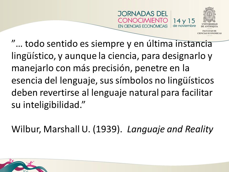 … todo sentido es siempre y en última instancia lingüístico, y aunque la ciencia, para designarlo y manejarlo con más precisión, penetre en la esencia del lenguaje, sus símbolos no lingüísticos deben revertirse al lenguaje natural para facilitar su inteligibilidad.