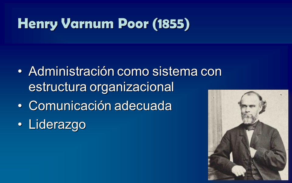 Henry Varnum Poor (1855) Administración como sistema con estructura organizacional. Comunicación adecuada.