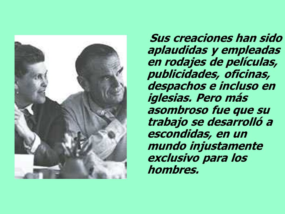 Sus creaciones han sido aplaudidas y empleadas en rodajes de películas, publicidades, oficinas, despachos e incluso en iglesias.