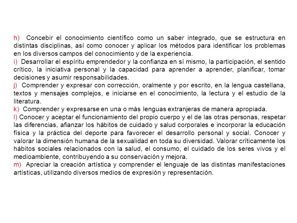 h) Concebir el conocimiento científico como un saber integrado, que se estructura en distintas disciplinas, así como conocer y aplicar los métodos para identificar los problemas en los diversos campos del conocimiento y de la experiencia.