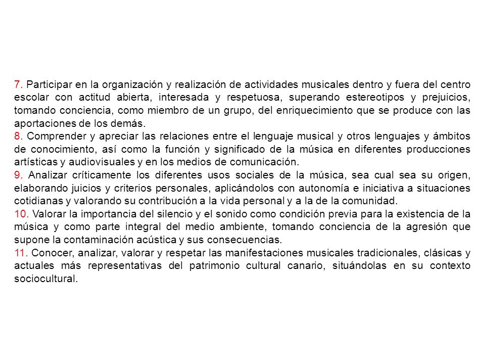 7. Participar en la organización y realización de actividades musicales dentro y fuera del centro escolar con actitud abierta, interesada y respetuosa, superando estereotipos y prejuicios, tomando conciencia, como miembro de un grupo, del enriquecimiento que se produce con las aportaciones de los demás.