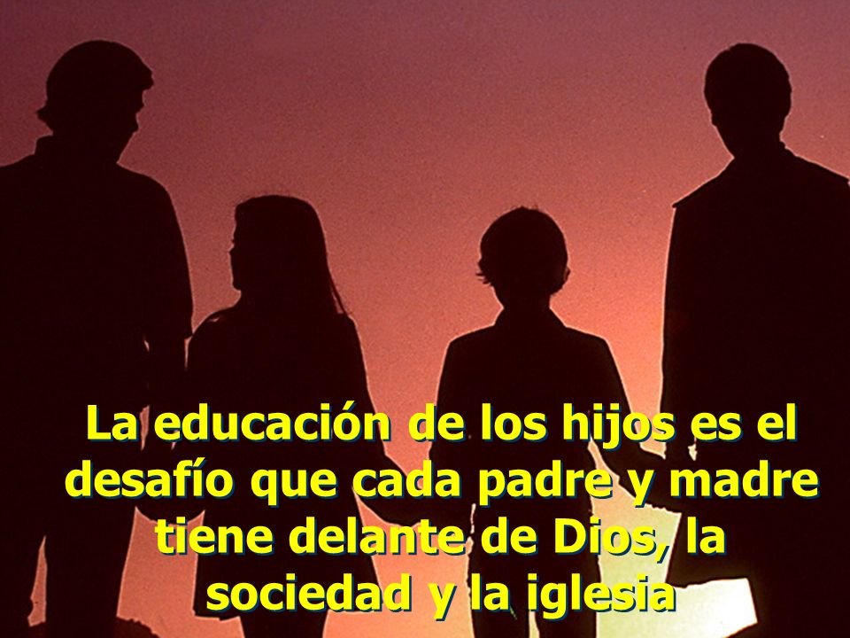 La educación de los hijos es el desafío que cada padre y madre tiene delante de Dios, la sociedad y la iglesia