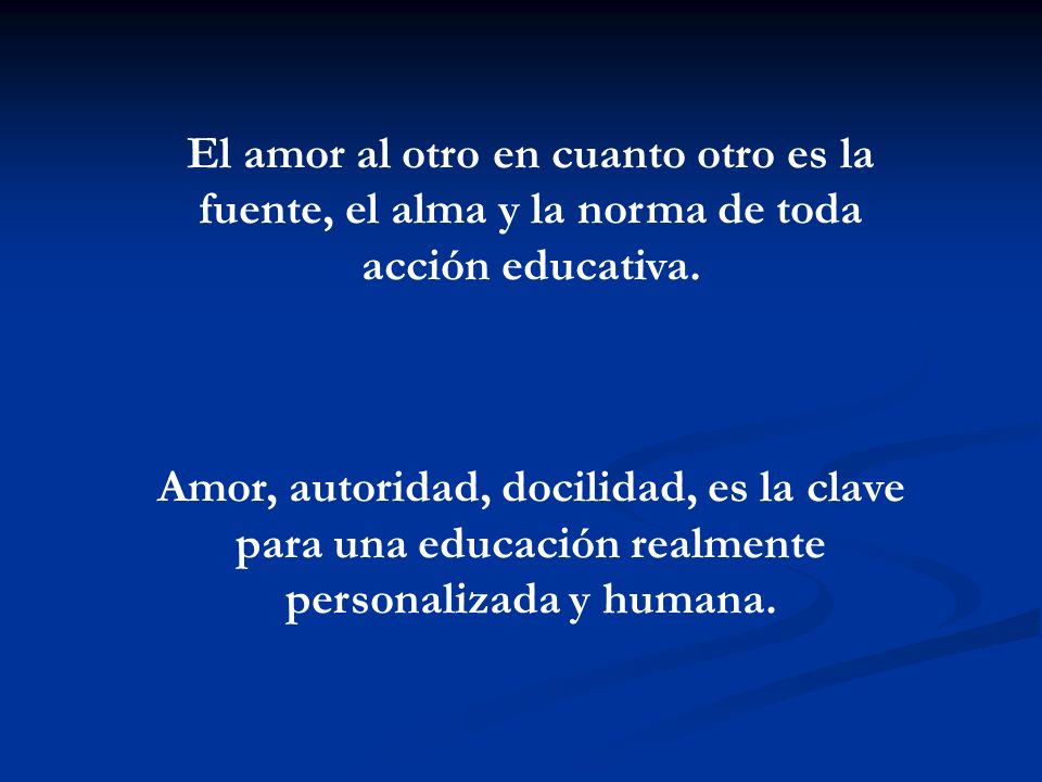 El amor al otro en cuanto otro es la fuente, el alma y la norma de toda acción educativa.