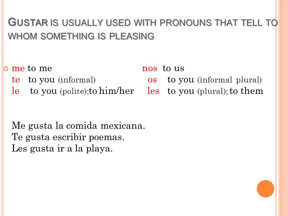 Gustar is usually used with pronouns that tell to whom something is pleasing