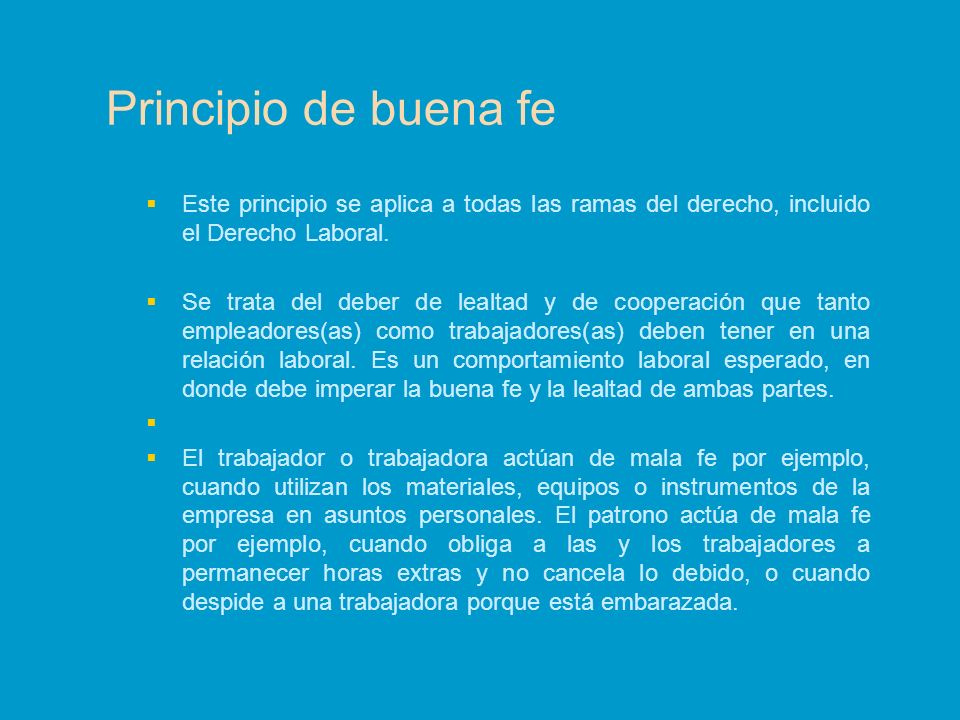 Principio de buena fe Este principio se aplica a todas las ramas del derecho, incluido el Derecho Laboral.