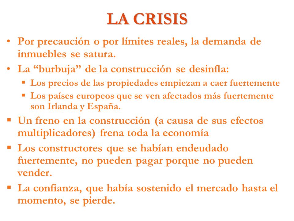 LA CRISIS Por precaución o por límites reales, la demanda de inmuebles se satura. La burbuja de la construcción se desinfla: