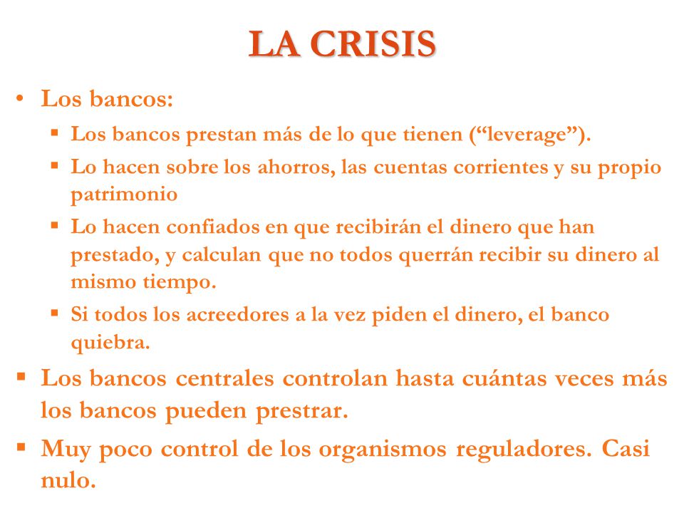 LA CRISIS Los bancos: Los bancos prestan más de lo que tienen ( leverage ).