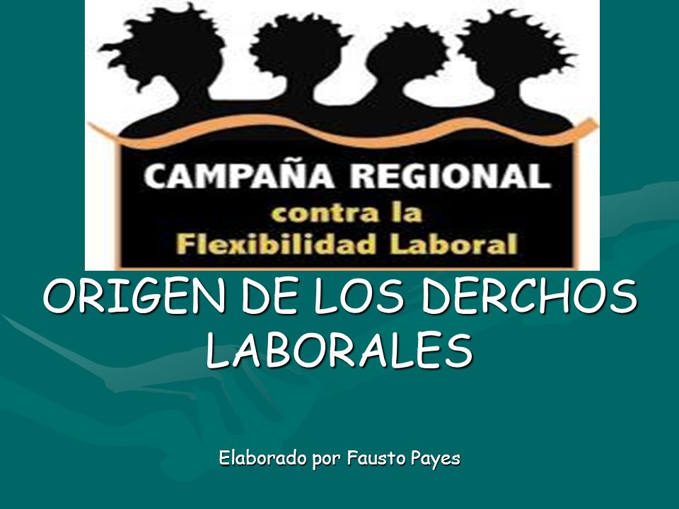ORIGEN DE LOS DERCHOS LABORALES Elaborado por Fausto Payes