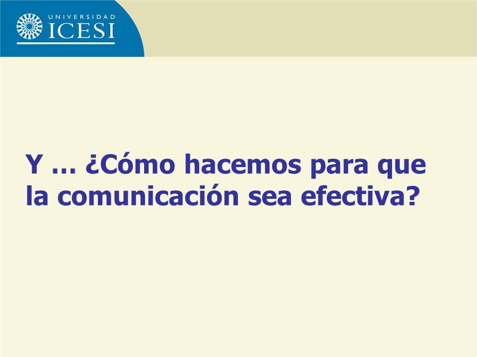 Y … ¿Cómo hacemos para que la comunicación sea efectiva
