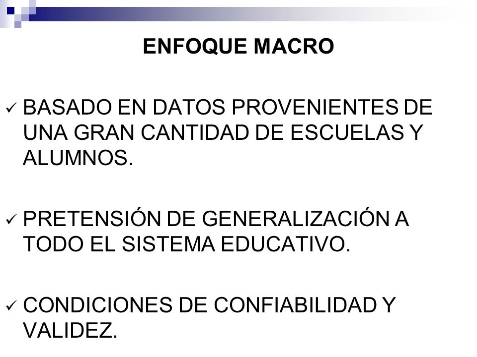 ENFOQUE MACRO BASADO EN DATOS PROVENIENTES DE UNA GRAN CANTIDAD DE ESCUELAS Y ALUMNOS. PRETENSIÓN DE GENERALIZACIÓN A TODO EL SISTEMA EDUCATIVO.