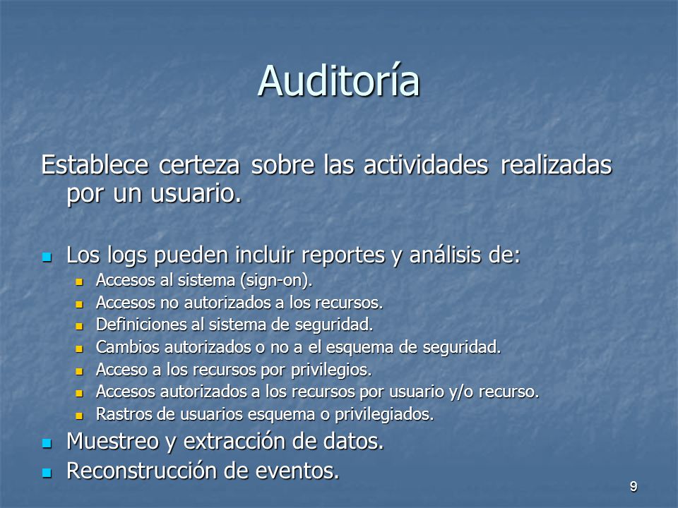 Auditoría Establece certeza sobre las actividades realizadas por un usuario. Los logs pueden incluir reportes y análisis de: