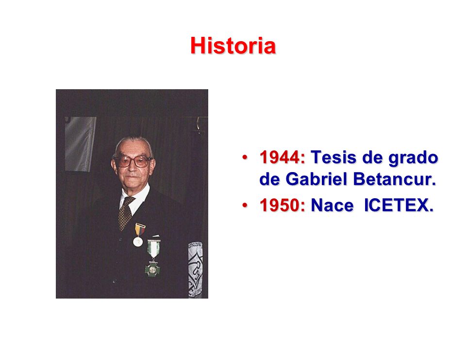 Historia 1944: Tesis de grado de Gabriel Betancur. 1950: Nace ICETEX.