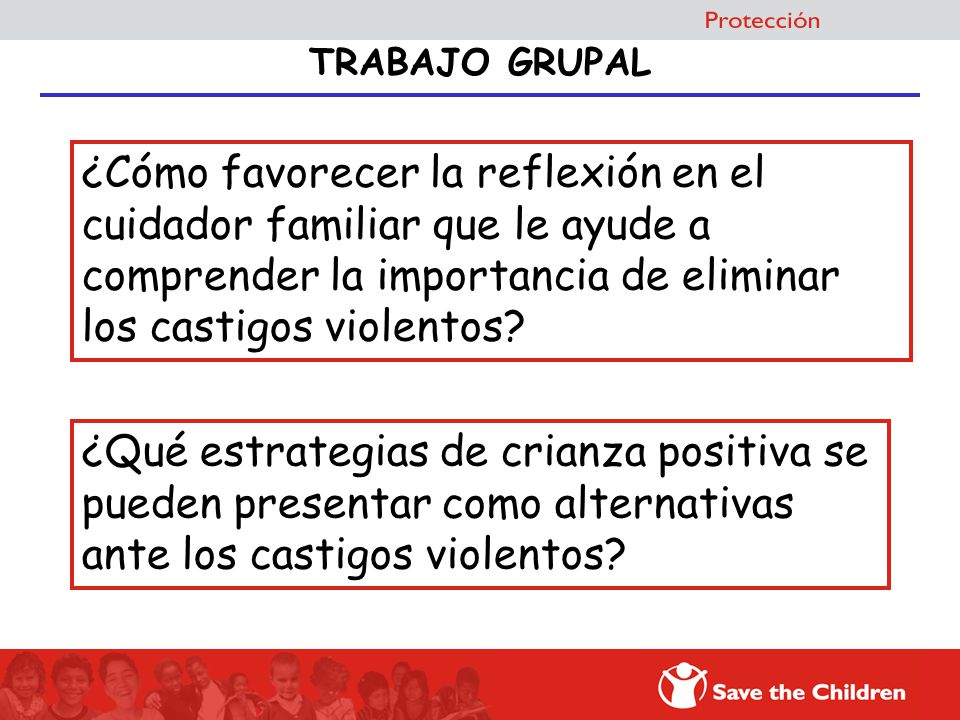 TRABAJO GRUPAL ¿Cómo favorecer la reflexión en el cuidador familiar que le ayude a comprender la importancia de eliminar los castigos violentos