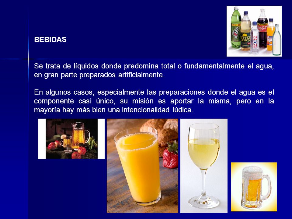 BEBIDAS Se trata de líquidos donde predomina total o fundamentalmente el agua, en gran parte preparados artificialmente.