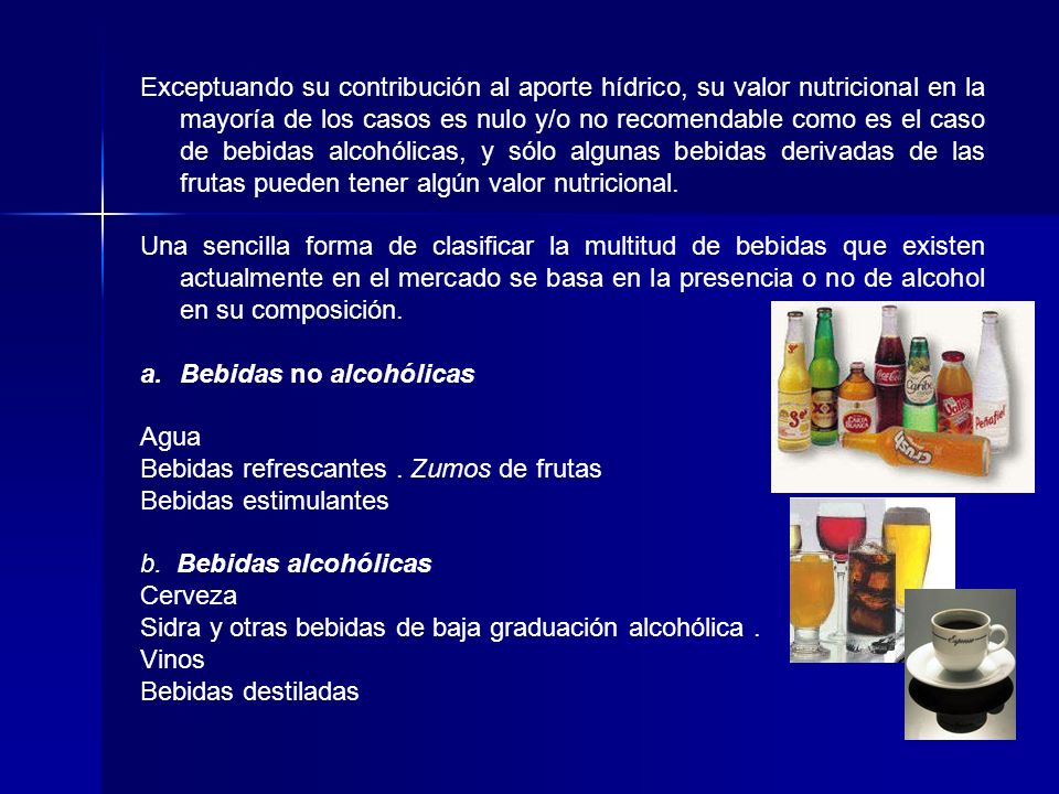 Exceptuando su contribución al aporte hídrico, su valor nutricional en la mayoría de los casos es nulo y/o no recomen­dable como es el caso de bebidas alcohólicas, y sólo algunas bebi­das derivadas de las frutas pueden tener algún valor nutricio­nal.
