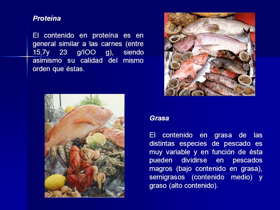 Proteína El contenido en proteína es en general similar a las carnes (entre 15,7y 23 g/IOO g), siendo asimismo su calidad del mismo orden que éstas.