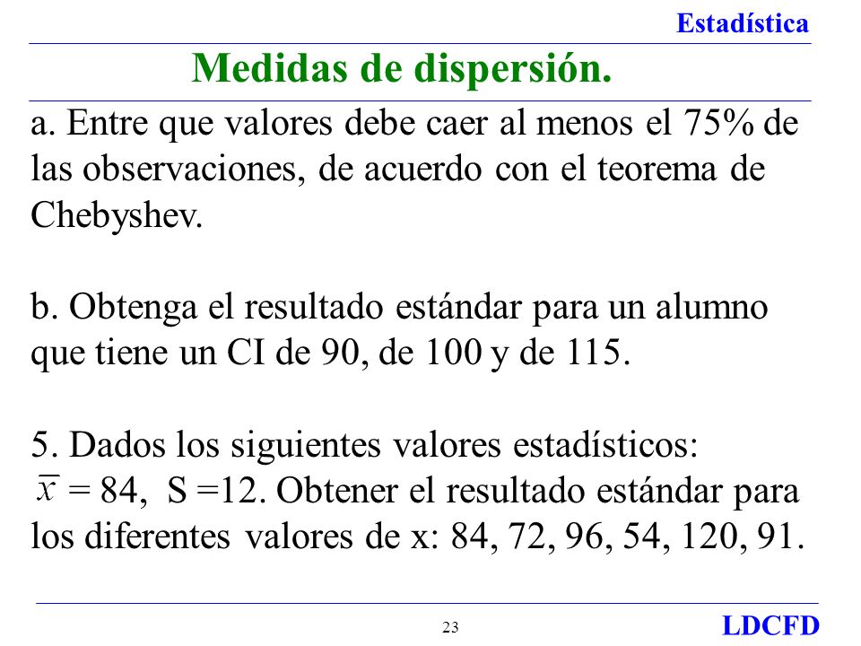 Medidas de dispersión. a. Entre que valores debe caer al menos el 75% de las observaciones, de acuerdo con el teorema de Chebyshev.