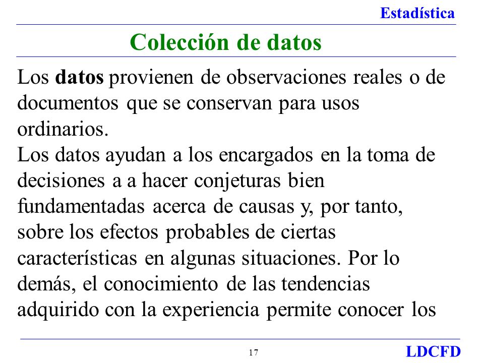 Colección de datos Los datos provienen de observaciones reales o de documentos que se conservan para usos ordinarios.