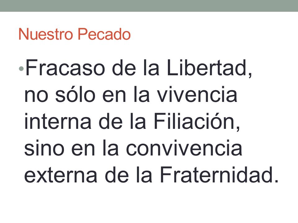 Nuestro Pecado Fracaso de la Libertad, no sólo en la vivencia interna de la Filiación, sino en la convivencia externa de la Fraternidad.