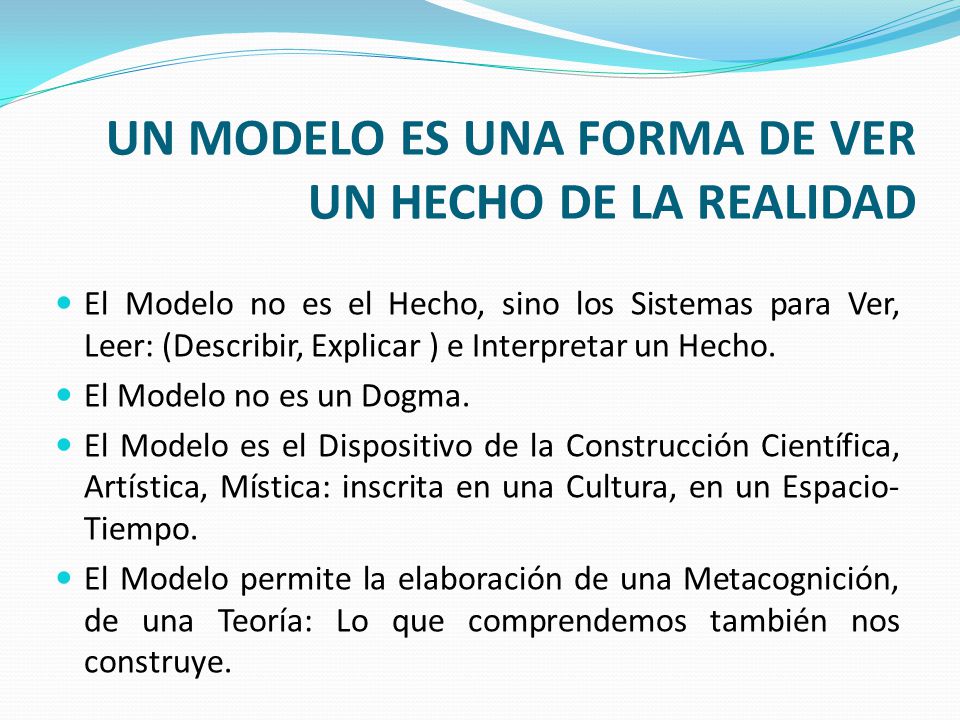 UN MODELO ES UNA FORMA DE VER UN HECHO DE LA REALIDAD