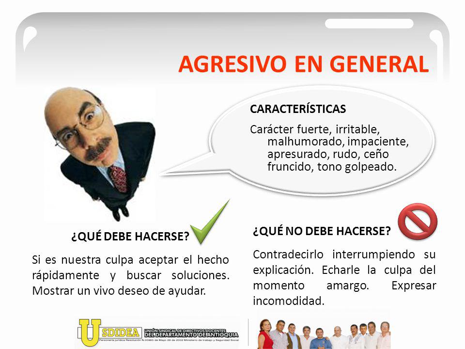 AGRESIVO EN GENERAL CARACTERÍSTICAS Carácter fuerte, irritable, malhumorado, impaciente, apresurado, rudo, ceño fruncido, tono golpeado.
