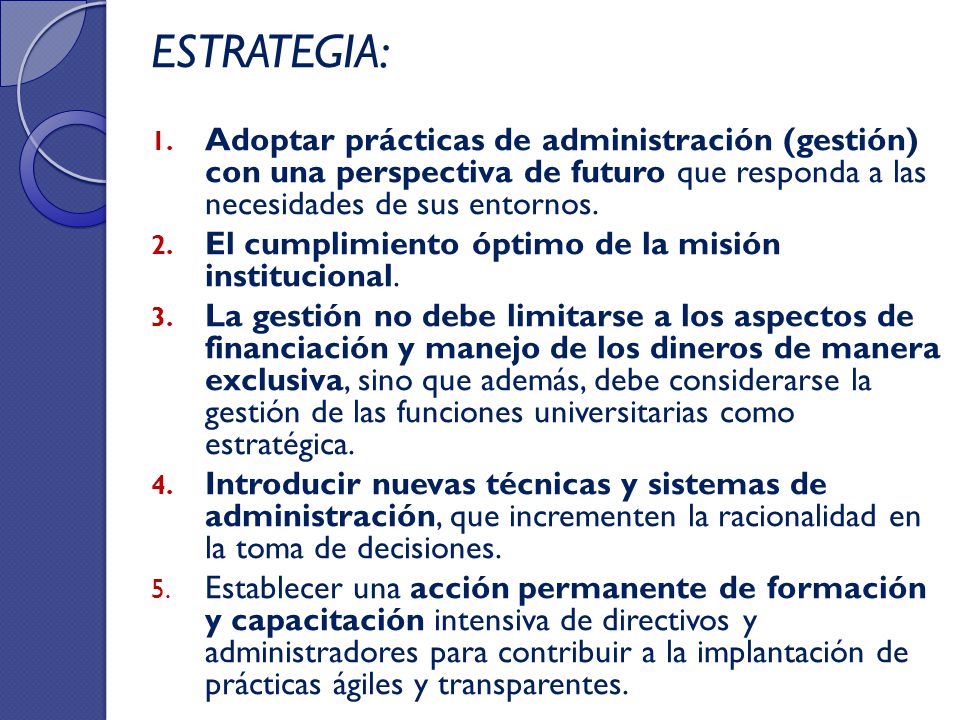 ESTRATEGIA: Adoptar prácticas de administración (gestión) con una perspectiva de futuro que responda a las necesidades de sus entornos.