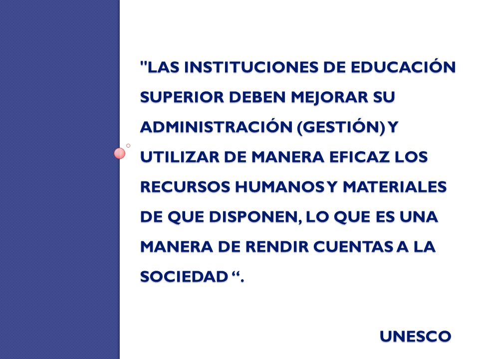 Las instituciones de educación superior deben mejorar su ADMINISTRACIÓN (GESTIÓN) y utilizar de manera eficaz los recursos humanos Y materiales de que disponen, lo que es una manera de rendir cuentas a la sociedad .