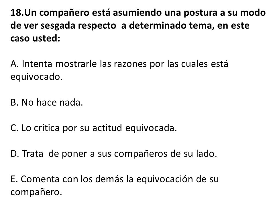 18.Un compañero está asumiendo una postura a su modo de ver sesgada respecto a determinado tema, en este caso usted: