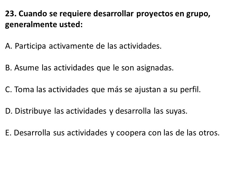 23. Cuando se requiere desarrollar proyectos en grupo, generalmente usted: