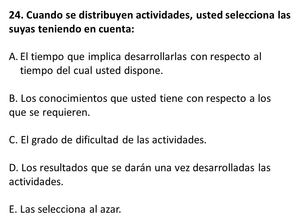 24. Cuando se distribuyen actividades, usted selecciona las suyas teniendo en cuenta: